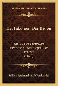 Cover image for Het Inkomen Der Kroon: Art. 27 Der Grondwet, Historisch-Staatsregtelijke Proeve (1870)