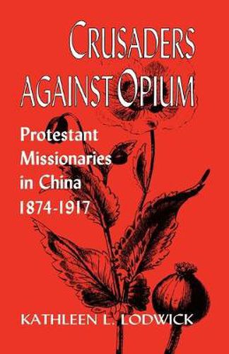 Cover image for Crusaders Against Opium: Protestant Missionaries in China, 1874-1917