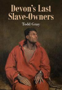 Cover image for Devon's Last Slave-Owners: Plantations, compensation & the enslaved. 1834