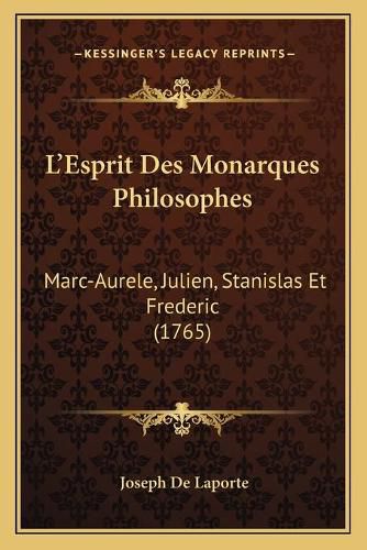 L'Esprit Des Monarques Philosophes: Marc-Aurele, Julien, Stanislas Et Frederic (1765)