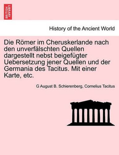 Cover image for Die Romer Im Cheruskerlande Nach Den Unverfalschten Quellen Dargestellt Nebst Beigefugter Uebersetzung Jener Quellen Und Der Germania Des Tacitus. Mit Einer Karte, Etc.