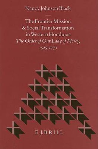 The Frontier Mission and Social Transformation in Western Honduras: The Order of Our Lady of Mercy, 1525-1773