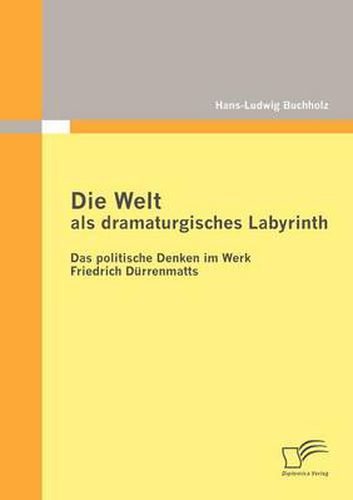 Cover image for Die Welt als dramaturgisches Labyrinth: Das politische Denken im Werk Friedrich Durrenmatts