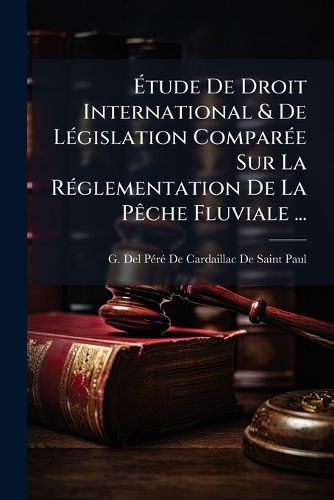 Cover image for Tude de Droit International & de Lgislation Compare Sur La Rglementation de La Pche Fluviale ...