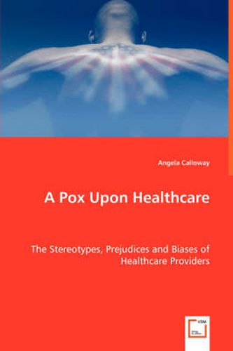 Cover image for A Pox Upon Healthcare - The Stereotypes, Prejudices and Biases of Healthcare Providers