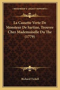 Cover image for La Cassette Verte de Monsieur de Sartine, Trouvee Chez Mademoiselle Du the (1779)