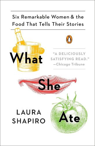 Cover image for What She Ate: Six Remarkable Women and the Food That Tells Their Stories