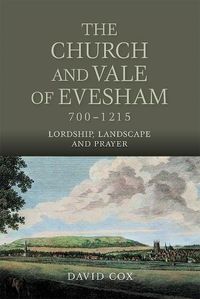 Cover image for The Church and Vale of Evesham, 700-1215: Lordship, Landscape and Prayer