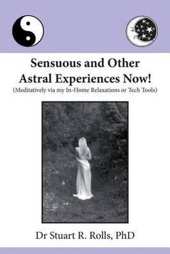 Cover image for Sensuous and Other Astral Experiences Now!: Meditatively via my In-Home Relaxations or Tech Tools