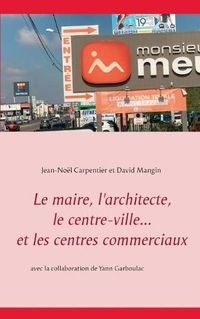 Cover image for Le maire, l'architecte, le centre-ville... et les centres commerciaux