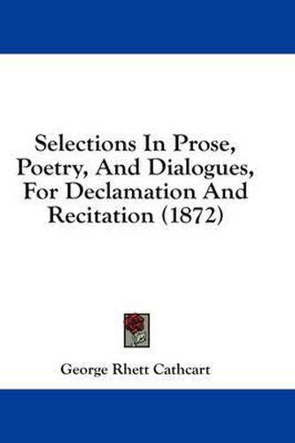 Cover image for Selections In Prose, Poetry, And Dialogues, For Declamation And Recitation (1872)