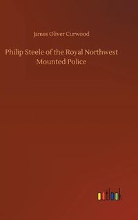 Cover image for Philip Steele of the Royal Northwest Mounted Police