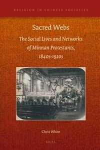 Cover image for Sacred Webs: The Social Lives and Networks of Minnan Protestants, 1840s-1920s