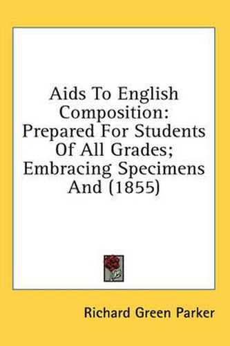 Cover image for AIDS to English Composition: Prepared for Students of All Grades; Embracing Specimens and (1855)