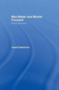 Cover image for Max Weber and Michel Foucault: Parallel Life-Works