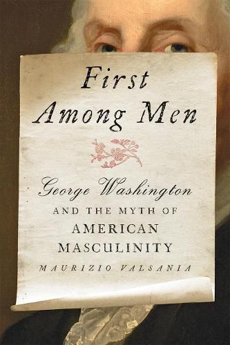 Cover image for First Among Men: George Washington and the Myth of American Masculinity
