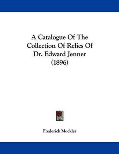 Cover image for A Catalogue of the Collection of Relics of Dr. Edward Jenner (1896)