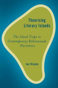 Cover image for Theorising Literary Islands: The Island Trope in Contemporary Robinsonade Narratives