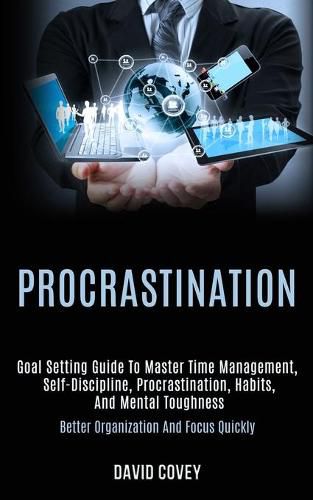 Cover image for Procrastination: Goal Setting Guide to Master Time Management, Self-discipline, Procrastination, Habits, and Mental Toughness (Better Organization and Focus Quickly)