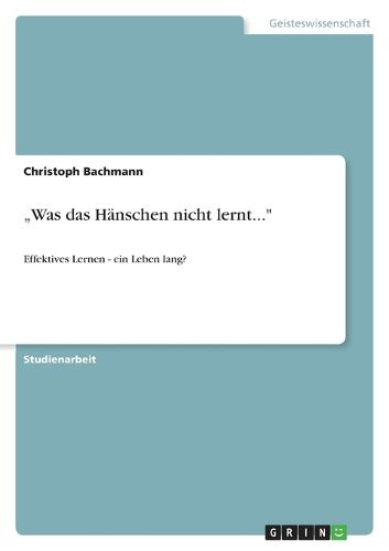 Cover image for Was das Hanschen nicht lernt...: Effektives Lernen - ein Leben lang?