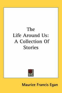 Cover image for The Life Around Us: A Collection of Stories