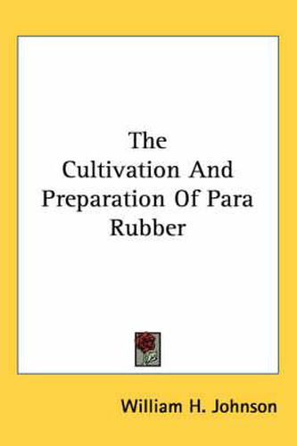 The Cultivation and Preparation of Para Rubber