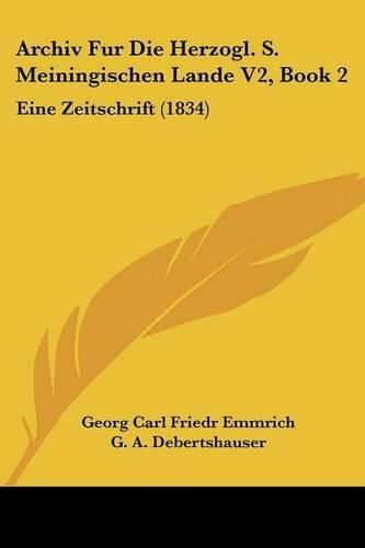 Cover image for Archiv Fur Die Herzogl. S. Meiningischen Lande V2, Book 2: Eine Zeitschrift (1834)