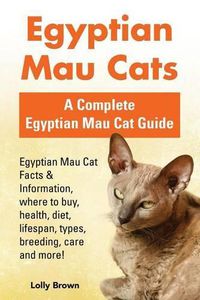 Cover image for Egyptian Mau Cats: Egyptian Mau Cat Facts & Information, where to buy, health, diet, lifespan, types, breeding, care and more! A Complete Egyptian Mau Cat Guide