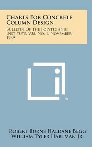 Charts for Concrete Column Design: Bulletin of the Polytechnic Institute, V33, No. 1, November, 1939