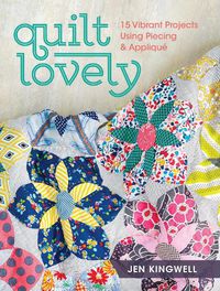 Cover image for Quilt Lovely: 15 Vibrant Projects Using Piecing and Applique