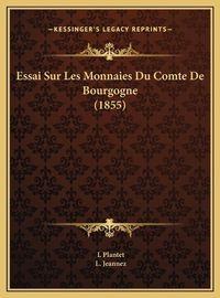 Cover image for Essai Sur Les Monnaies Du Comte de Bourgogne (1855) Essai Sur Les Monnaies Du Comte de Bourgogne (1855)