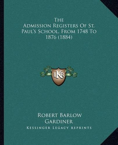 The Admission Registers of St. Paul's School, from 1748 to 1876 (1884)