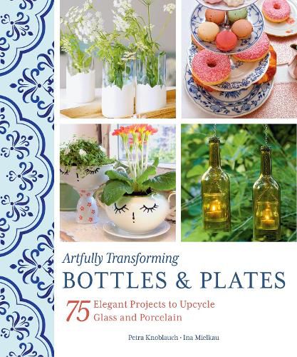 Cover image for Artfully Transforming Bottles & Plates: 75 Elegant Projects to Upcycle Glass and Porcelain