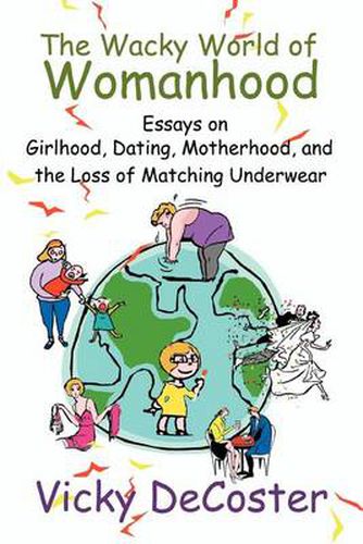 Cover image for The Wacky World of Womanhood:Essays on Girlhood, Dating, Motherhood, and the Loss of Matching Underwear