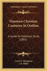 Cover image for Nineteen Christian Centuries in Outline: A Guide to Historical Study (1881)