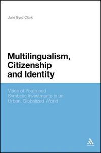 Cover image for Multilingualism, Citizenship, and Identity: Voices of Youth and Symbolic Investments in an Urban, Globalized World