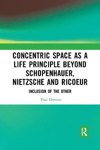 Cover image for Concentric Space as a Life Principle beyond Schopenhauer, Nietzsche and Ricoeur: Inclusion of the Other