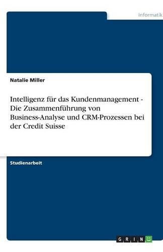 Cover image for Intelligenz fur das Kundenmanagement - Die Zusammenfuhrung von Business-Analyse und CRM-Prozessen bei der Credit Suisse