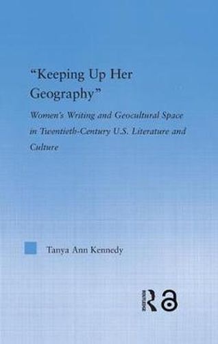 Cover image for Keeping Up Her Geography: Women's Writing and Geocultural Space in Twentieth-Century U.S. Literature and Culture