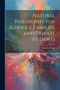 Cover image for Natural Philosophy for Schools, Families, and Private Students