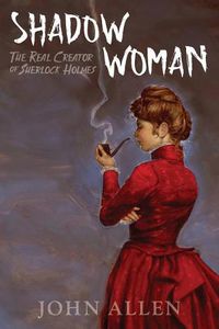 Cover image for Shadow Woman: The Real Creator of Sherlock Holmes