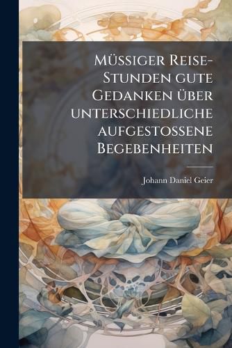 Cover image for M Iger Reise-Stunden Gute Gedanken Ber Unterschiedliche Aufgesto Ene Begebenheiten: Discours 1 - 19