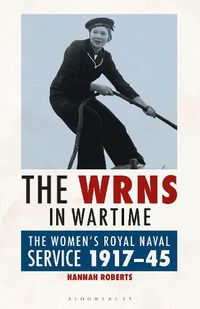 Cover image for The WRNS in Wartime: The Women's Royal Naval Service 1917-1945