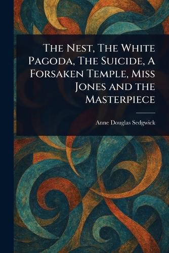 Cover image for The Nest, The White Pagoda, The Suicide, A Forsaken Temple, Miss Jones and the Masterpiece