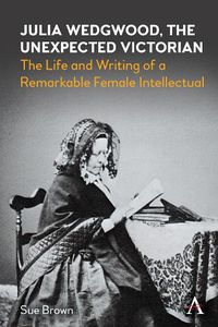 Cover image for Julia Wedgwood, The Unexpected Victorian: The Life and Writing of a Remarkable Female Intellectual