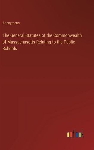 The General Statutes of the Commonwealth of Massachusetts Relating to the Public Schools