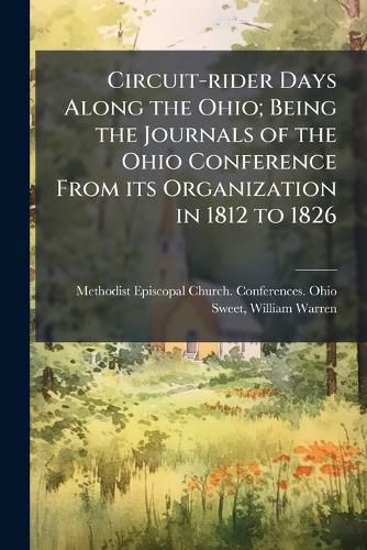 Cover image for Circuit-rider Days Along the Ohio; Being the Journals of the Ohio Conference From its Organization in 1812 to 1826