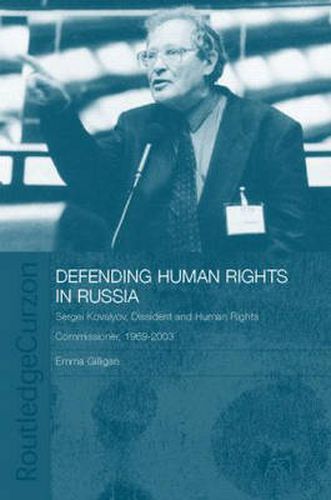 Cover image for Defending Human Rights in Russia: Sergei Kovalyov, Dissident and Human Rights Commissioner, 1969-2003