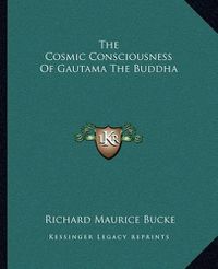 Cover image for The Cosmic Consciousness of Gautama the Buddha