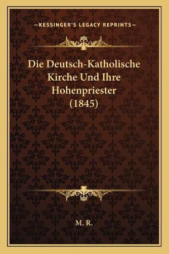 Cover image for Die Deutsch-Katholische Kirche Und Ihre Hohenpriester (1845)